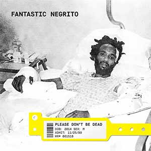 Fantastic Negrito – Please Don’t be Dead